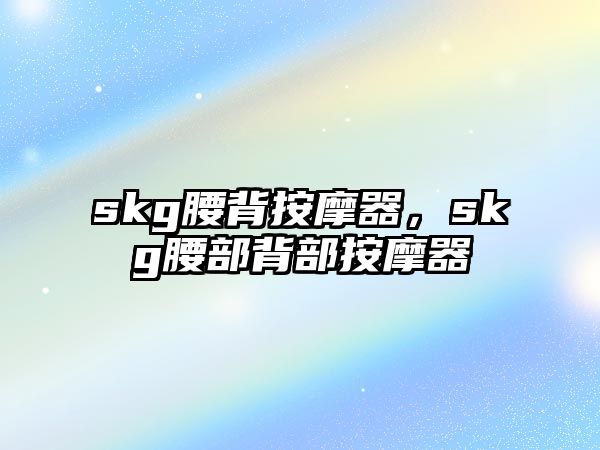 skg腰背按摩器，skg腰部背部按摩器